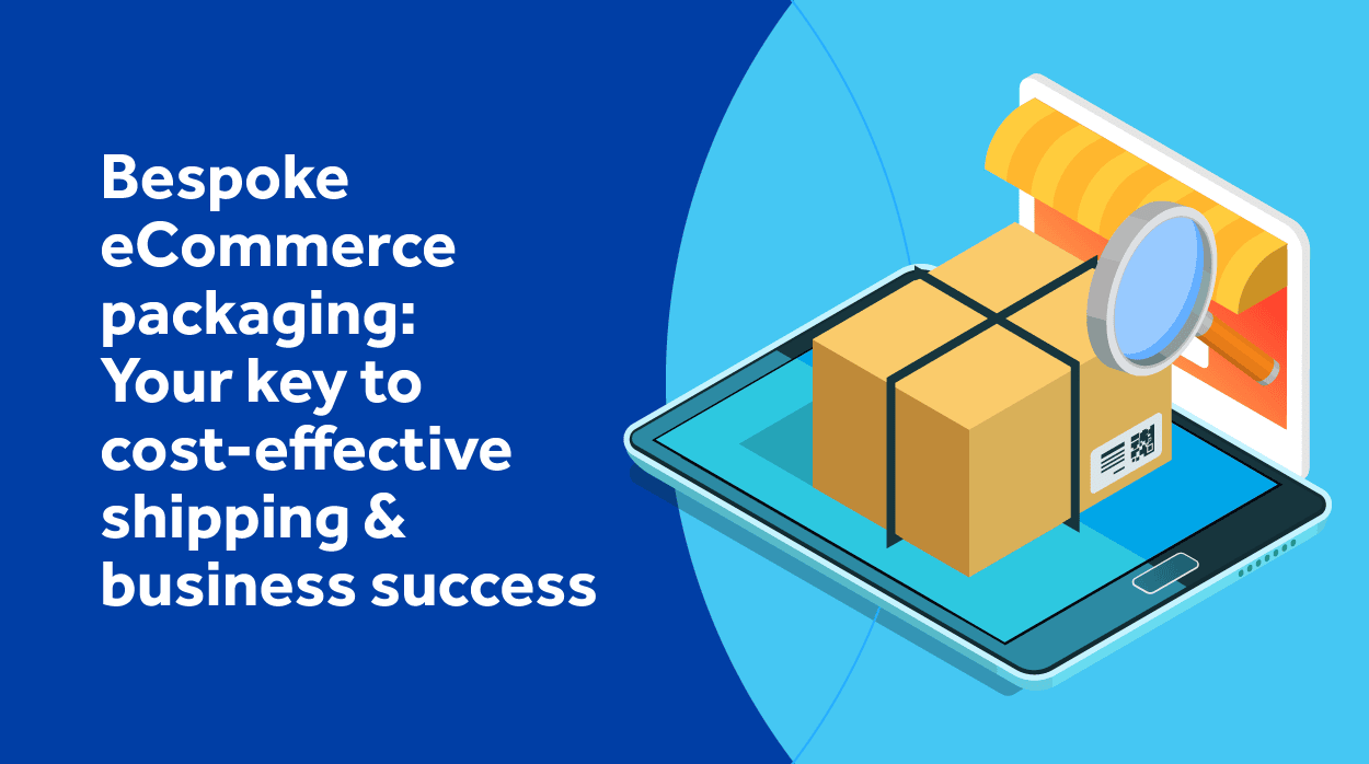 Find out why bespoke eCommerce packaging is the key to cost-effective shipping